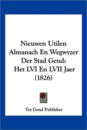 Nieuwen Utilen Almanach En Wegwyzer Der Stad Gend de Tot Gend Publisher