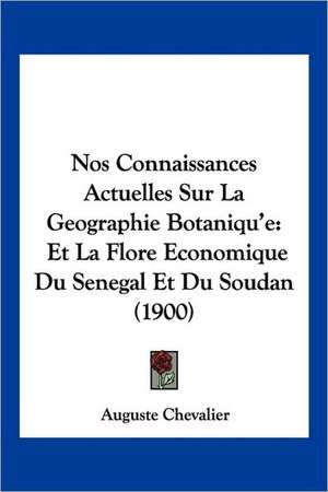 Nos Connaissances Actuelles Sur La Geographie Botaniqu'e de Auguste Chevalier