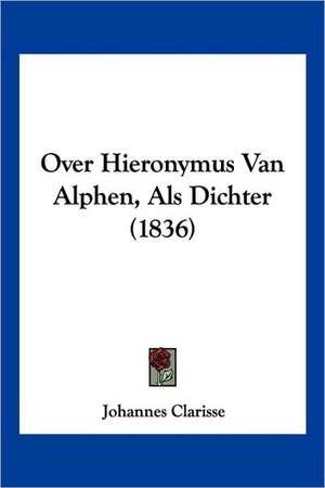 Over Hieronymus Van Alphen, Als Dichter (1836) de Johannes Clarisse