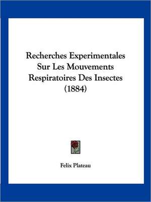 Recherches Experimentales Sur Les Mouvements Respiratoires Des Insectes (1884) de Felix Plateau