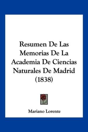 Resumen De Las Memorias De La Academia De Ciencias Naturales De Madrid (1838) de Mariano Lorente