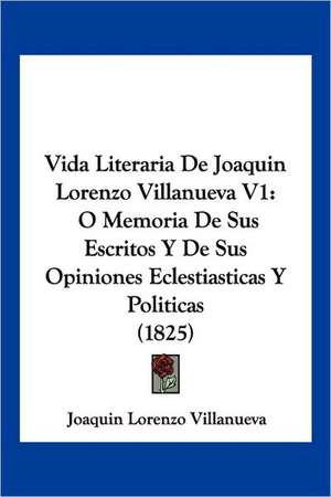 Vida Literaria De Joaquin Lorenzo Villanueva V1 de Joaquin Lorenzo Villanueva