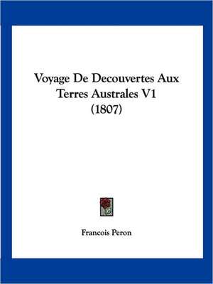 Voyage De Decouvertes Aux Terres Australes V1 (1807) de Francois Peron