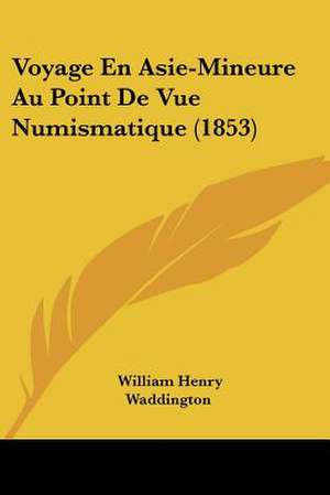 Voyage En Asie-Mineure Au Point De Vue Numismatique (1853) de William Henry Waddington