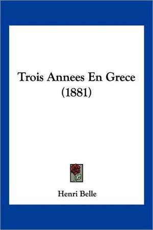 Trois Annees En Grece (1881) de Henri Belle