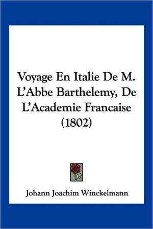 Voyage En Italie De M. L'Abbe Barthelemy, De L'Academie Francaise (1802) de Johann Joachim Winckelmann