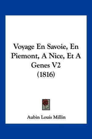 Voyage En Savoie, En Piemont, A Nice, Et A Genes V2 (1816) de Aubin Louis Millin