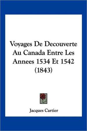 Voyages De Decouverte Au Canada Entre Les Annees 1534 Et 1542 (1843) de Jacques Cartier