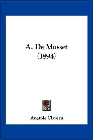 A. De Musset (1894) de Anatole Claveau