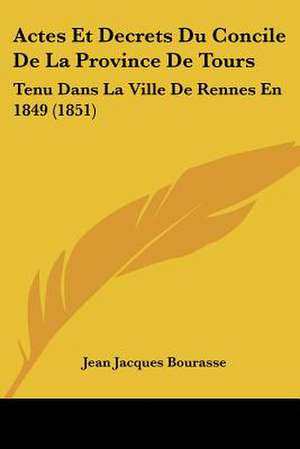 Actes Et Decrets Du Concile De La Province De Tours de Jean Jacques Bourasse