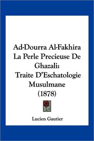 Ad-Dourra Al-Fakhira La Perle Precieuse De Ghazali de Lucien Gautier