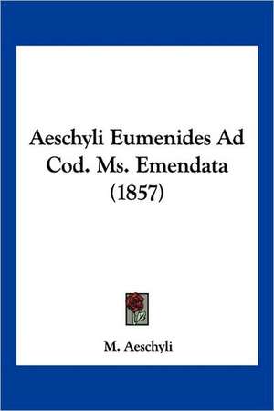 Aeschyli Eumenides Ad Cod. Ms. Emendata (1857) de M. Aeschyli