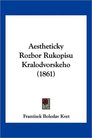 Aestheticky Rozbor Rukopisu Kralodvorskeho (1861) de Frantisek Boleslav Kvet