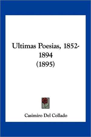 Ultimas Poesias, 1852-1894 (1895) de Casimiro Del Collado