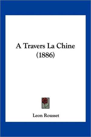 A Travers La Chine (1886) de Leon Rousset