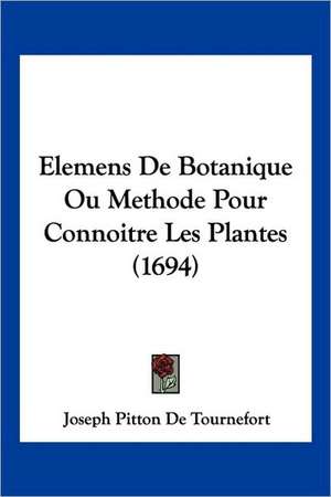 Elemens De Botanique Ou Methode Pour Connoitre Les Plantes (1694) de Joseph Pitton De Tournefort