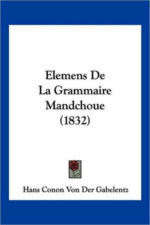 Elemens De La Grammaire Mandchoue (1832) de Hans Conon Von Der Gabelentz