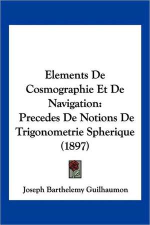 Elements De Cosmographie Et De Navigation de Joseph Barthelemy Guilhaumon