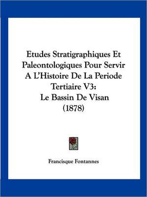 Etudes Stratigraphiques Et Paleontologiques Pour Servir A L'Histoire De La Periode Tertiaire V3 de Francisque Fontannes