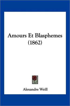 Amours Et Blasphemes (1862) de Alexandre Weill