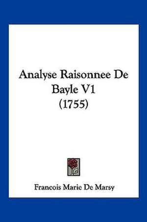 Analyse Raisonnee de Bayle V1 (1755) de Francois-Marie De Marsy