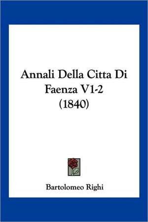 Annali Della CittaDi Faenza V1-2 (1840) de Bartolomeo Righi