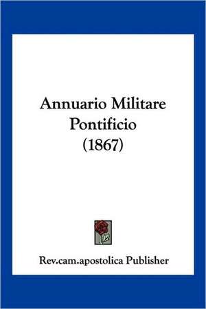 Annuario Militare Pontificio (1867) de Rev. cam. apostolica Publisher