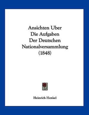 Ansichten Uber Die Aufgaben Der Deutschen Nationalversammlung (1848) de Heinrich Henkel