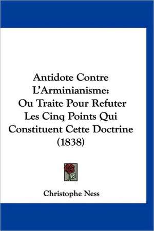 Antidote Contre L'Arminianisme de Christophe Ness