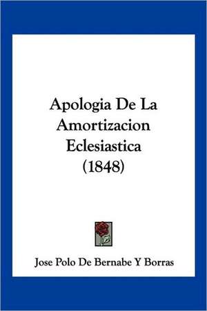 Apologia De La Amortizacion Eclesiastica (1848) de Jose Polo de Bernabe Y Borras