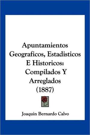 Apuntamientos Geograficos, Estadisticos E Historicos de Joaquin Bernardo Calvo