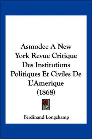 Asmodee A New York Revue Critique Des Institutions Politiques Et Civiles De L'Amerique (1868) de Ferdinand Longchamp