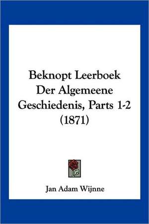 Beknopt Leerboek Der Algemeene Geschiedenis, Parts 1-2 (1871) de Jan Adam Wijnne