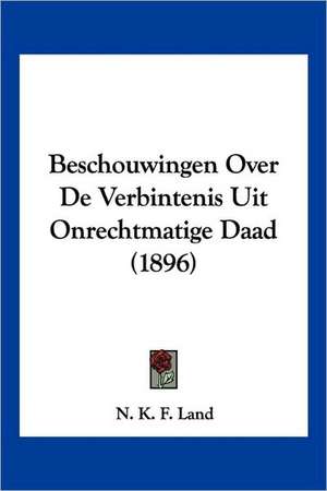 Beschouwingen Over De Verbintenis Uit Onrechtmatige Daad (1896) de N. K. F. Land