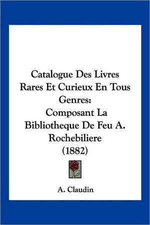 Catalogue Des Livres Rares Et Curieux En Tous Genres de A. Claudin