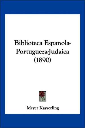 Biblioteca Espanola-Portugueza-Judaica (1890) de Meyer Kayserling