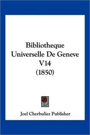 Bibliotheque Universelle De Geneve V14 (1850) de Joel Cherbuliez Publisher