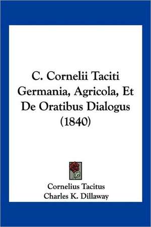 C. Cornelii Taciti Germania, Agricola, Et De Oratibus Dialogus (1840) de Cornelius Tacitus