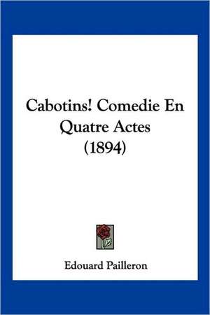 Cabotins! Comedie En Quatre Actes (1894) de Edouard Pailleron