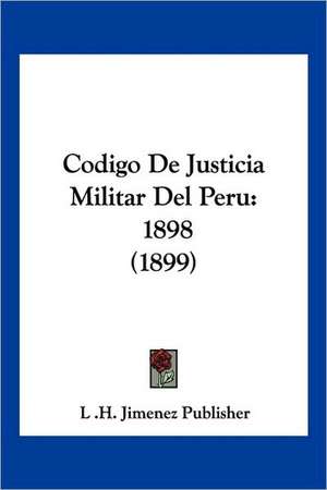 Codigo De Justicia Militar Del Peru de L . H. Jimenez Publisher