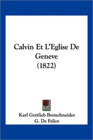 Calvin Et L'Eglise De Geneve (1822) de Karl Gottlieb Bretschneider