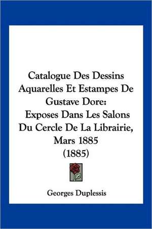 Catalogue Des Dessins Aquarelles Et Estampes De Gustave Dore de Georges Duplessis