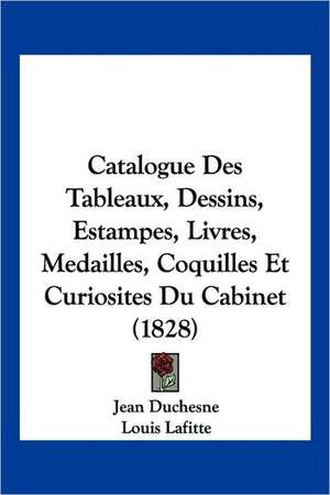 Catalogue Des Tableaux, Dessins, Estampes, Livres, Medailles, Coquilles Et Curiosites Du Cabinet (1828) de Jean Duchesne