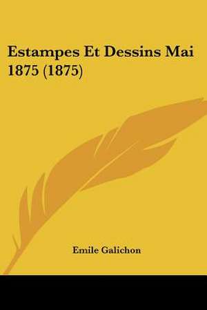 Estampes Et Dessins Mai 1875 (1875) de Emile Galichon