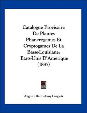 Catalogue Provisoire De Plantes Phanerogames Et Cryptogames De La Basse-Louisiane de Auguste Barthelemy Langlois