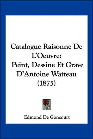 Catalogue Raisonne De L'Oeuvre de Edmond de Goncourt