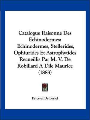 Catalogue Raisonne Des Echinodermes de Perceval De Loriol