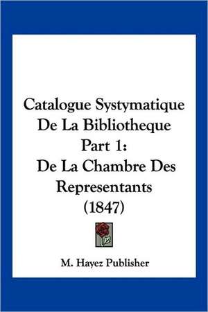 Catalogue Systymatique De La Bibliotheque Part 1 de M. Hayez Publisher