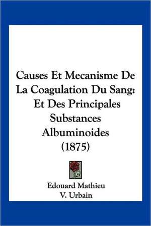 Causes Et Mecanisme De La Coagulation Du Sang de Edouard Mathieu