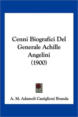 Cenni Biografici Del Generale Achille Angelini (1900) de A. M. Adamoli Castiglioni Branda